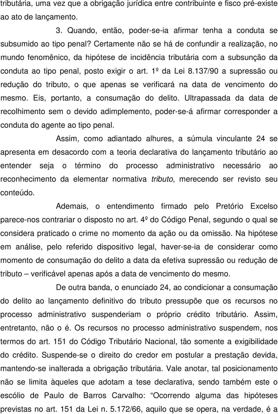 137/90 a supressão ou redução do tributo, o que apenas se verificará na data de vencimento do mesmo. Eis, portanto, a consumação do delito.