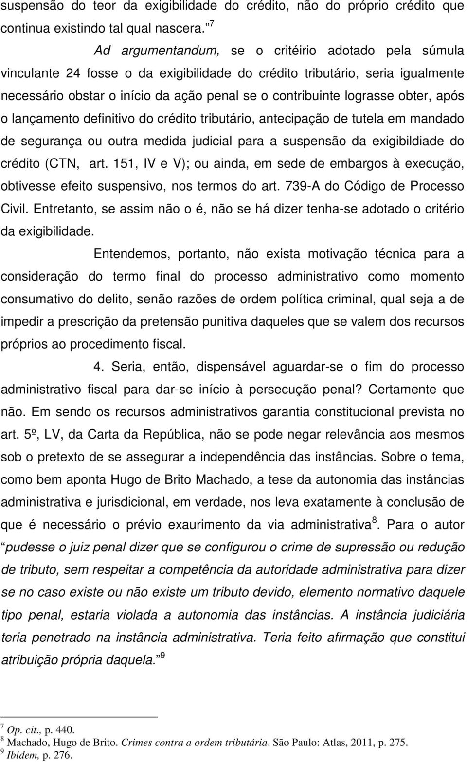 lograsse obter, após o lançamento definitivo do crédito tributário, antecipação de tutela em mandado de segurança ou outra medida judicial para a suspensão da exigibildiade do crédito (CTN, art.