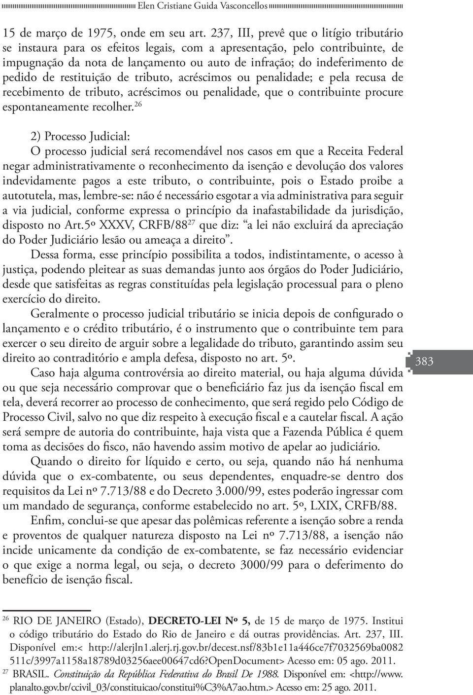 de restituição de tributo, acréscimos ou penalidade; e pela recusa de recebimento de tributo, acréscimos ou penalidade, que o contribuinte procure espontaneamente recolher.