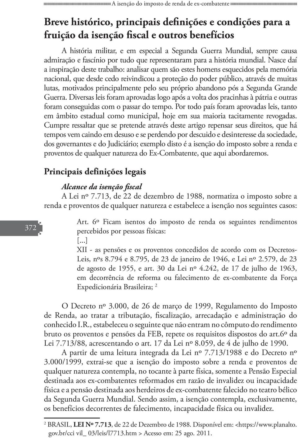 Nasce daí a inspiração deste trabalho: analisar quem são estes homens esquecidos pela memória nacional, que desde cedo reivindicou a proteção do poder público, através de muitas lutas, motivados