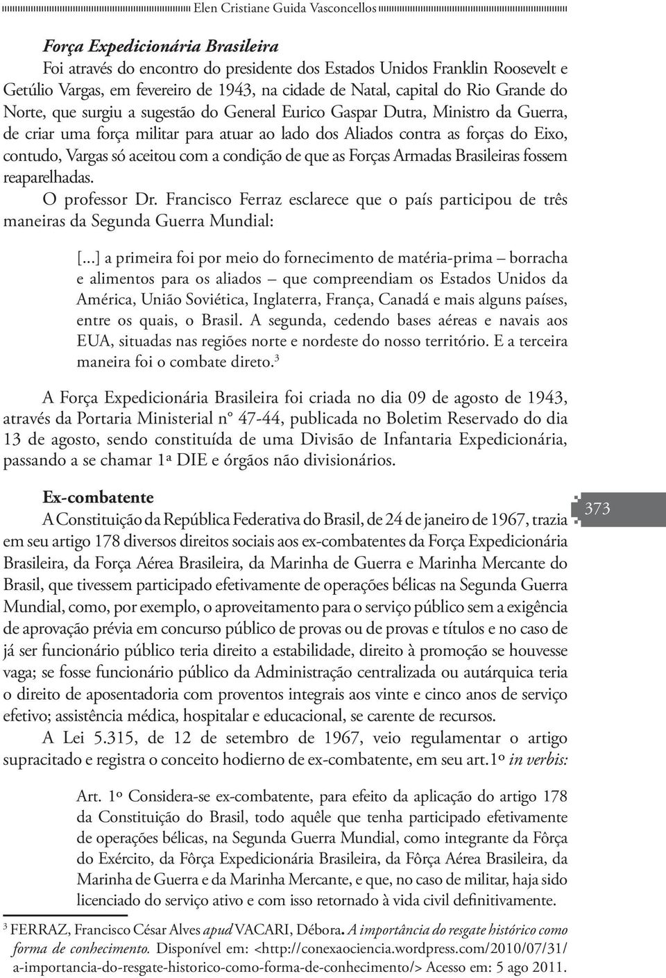 contudo, Vargas só aceitou com a condição de que as Forças Armadas Brasileiras fossem reaparelhadas. O professor Dr.