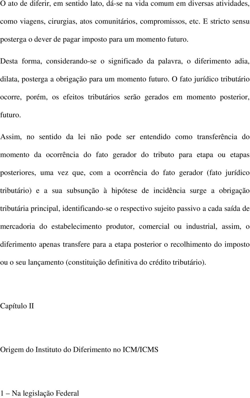 Desta forma, considerando-se o significado da palavra, o diferimento adia, dilata, posterga a obrigação para um momento futuro.