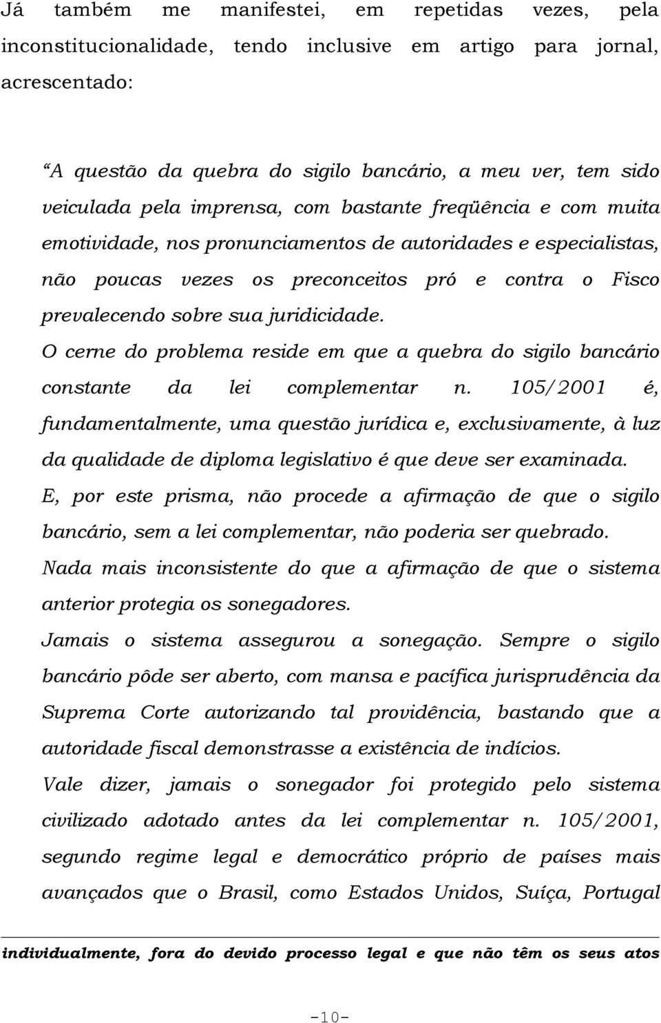 juridicidade. O cerne do problema reside em que a quebra do sigilo bancário constante da lei complementar n.