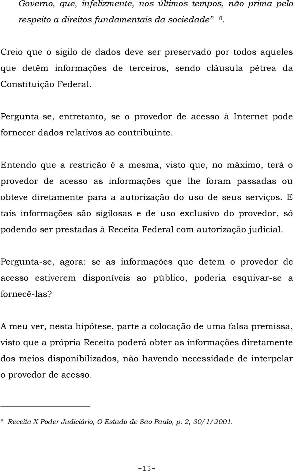 Pergunta-se, entretanto, se o provedor de acesso à Internet pode fornecer dados relativos ao contribuinte.