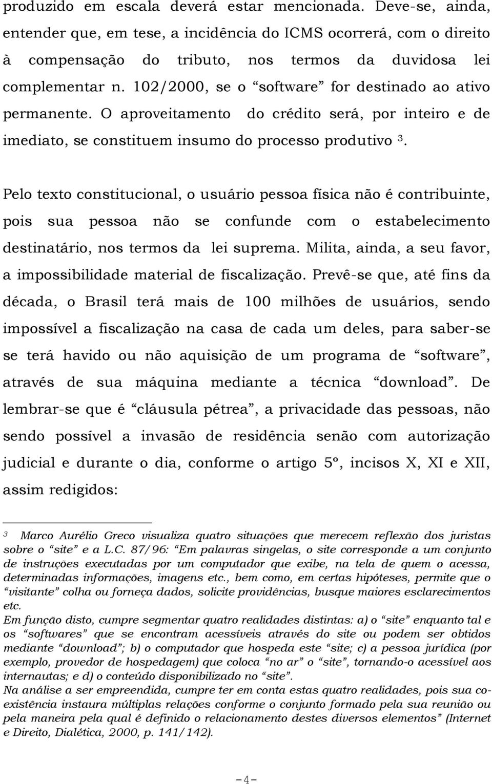 Pelo texto constitucional, o usuário pessoa física não é contribuinte, pois sua pessoa não se confunde com o estabelecimento destinatário, nos termos da lei suprema.