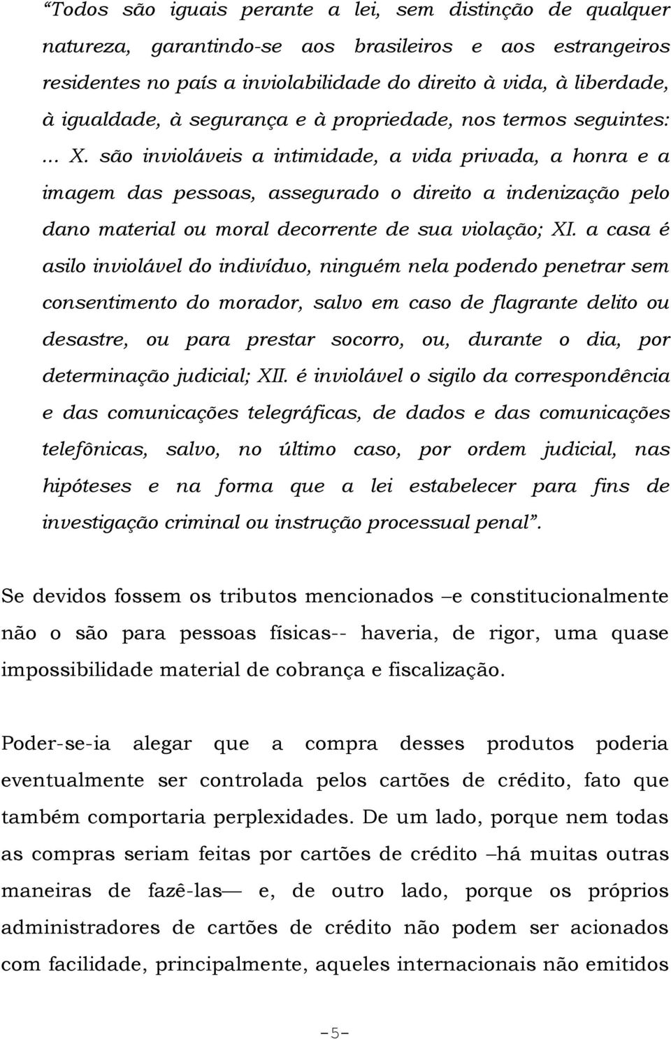 são invioláveis a intimidade, a vida privada, a honra e a imagem das pessoas, assegurado o direito a indenização pelo dano material ou moral decorrente de sua violação; XI.