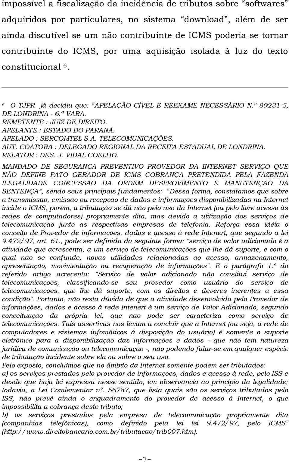 REMETENTE : JUIZ DE DIREITO. APELANTE : ESTADO DO PARANÁ. APELADO : SERCOMTEL S.A. TELECOMUNICAÇÕES. AUT. COATORA : DELEGADO REGIONAL DA RECEITA ESTADUAL DE LONDRINA. RELATOR : DES. J. VIDAL COELHO.