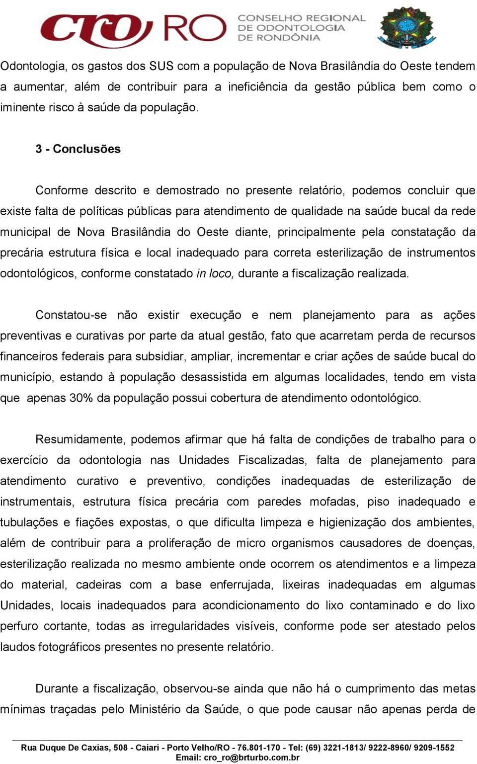 Brasilândia do Oeste diante, principalmente pela constatação da precária estrutura física e local inadequado para correta esterilização de instrumentos odontológicos, conforme constatado in loco,