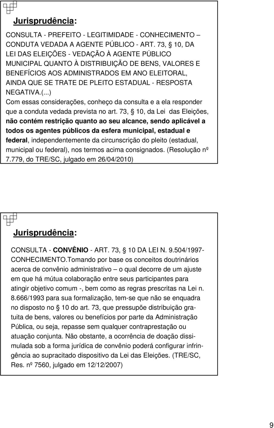 RESPOSTA NEGATIVA.(...) Com essas considerações, conheço da consulta e a ela responder que a conduta vedada d prevista no art.