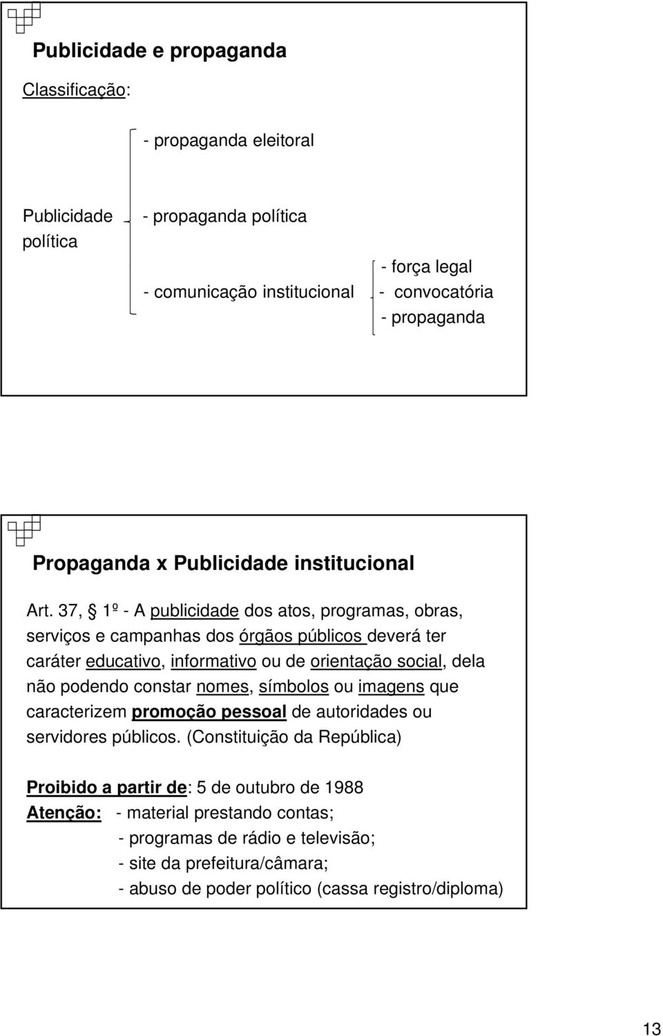 37, 1º - A publicidade dos atos, programas, obras, serviços e campanhas dos órgãos públicos deverá ter caráter educativo, informativo ou de orientação social, dela não podendo