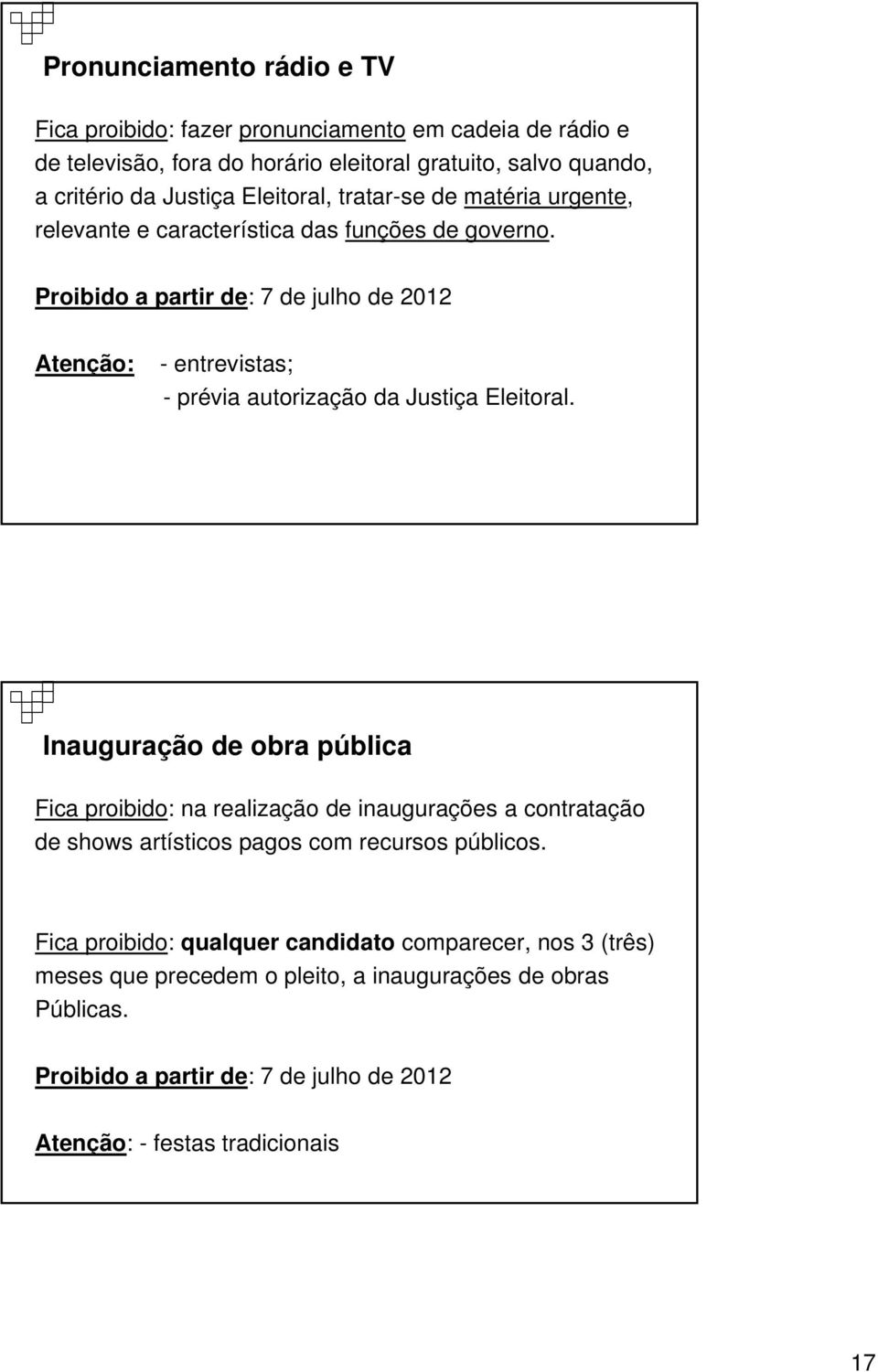 Proibido a partir de: 7 de julho de 2012 Atenção: - entrevistas; - prévia autorização da Justiça Eleitoral.