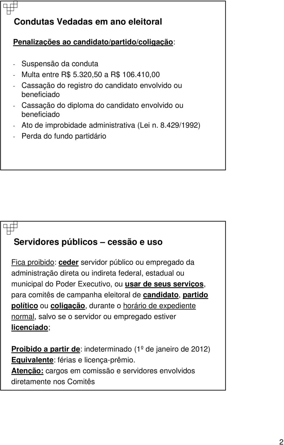 429/1992) - Perda do fundo partidário Servidores públicos cessão e uso Fica proibido: ceder servidor público ou empregado da administração direta ou indireta federal, estadual ou municipal do Poder