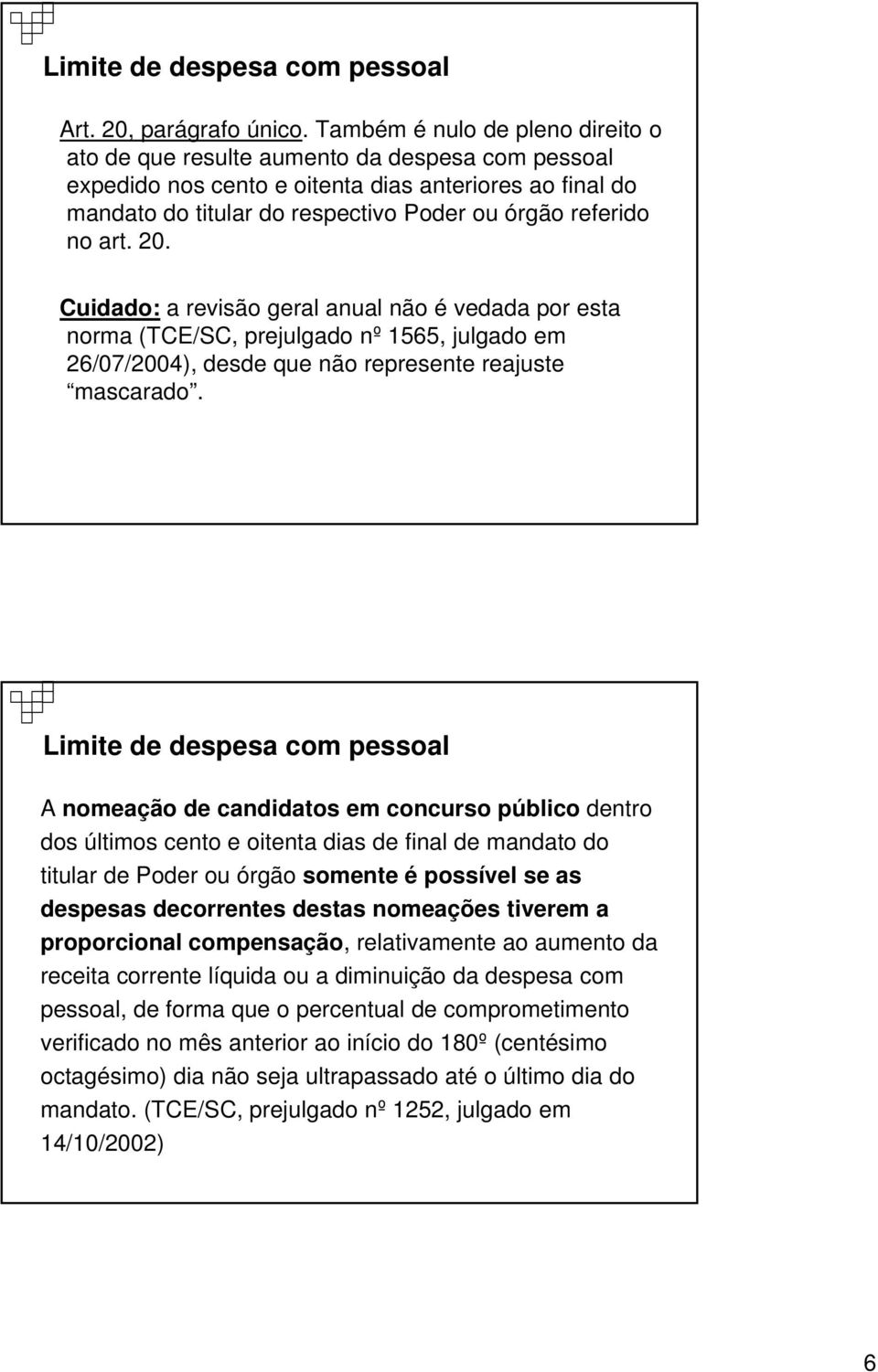 art. 20. Cuidado: a revisão geral anual não é vedada por esta norma (TCE/SC, prejulgado nº 1565, julgado em 26/07/2004), desde que não represente reajuste mascarado.