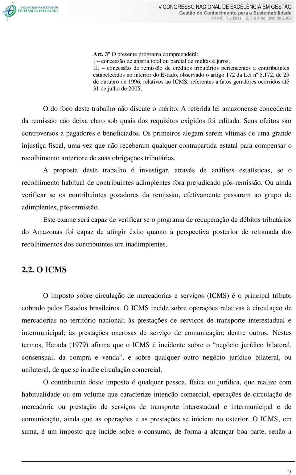 172, de 25 de outubro de 1996, relativos ao ICMS, referentes a fatos geradores ocorridos até 31 de julho de 2005; O do foco deste trabalho não discute o mérito.