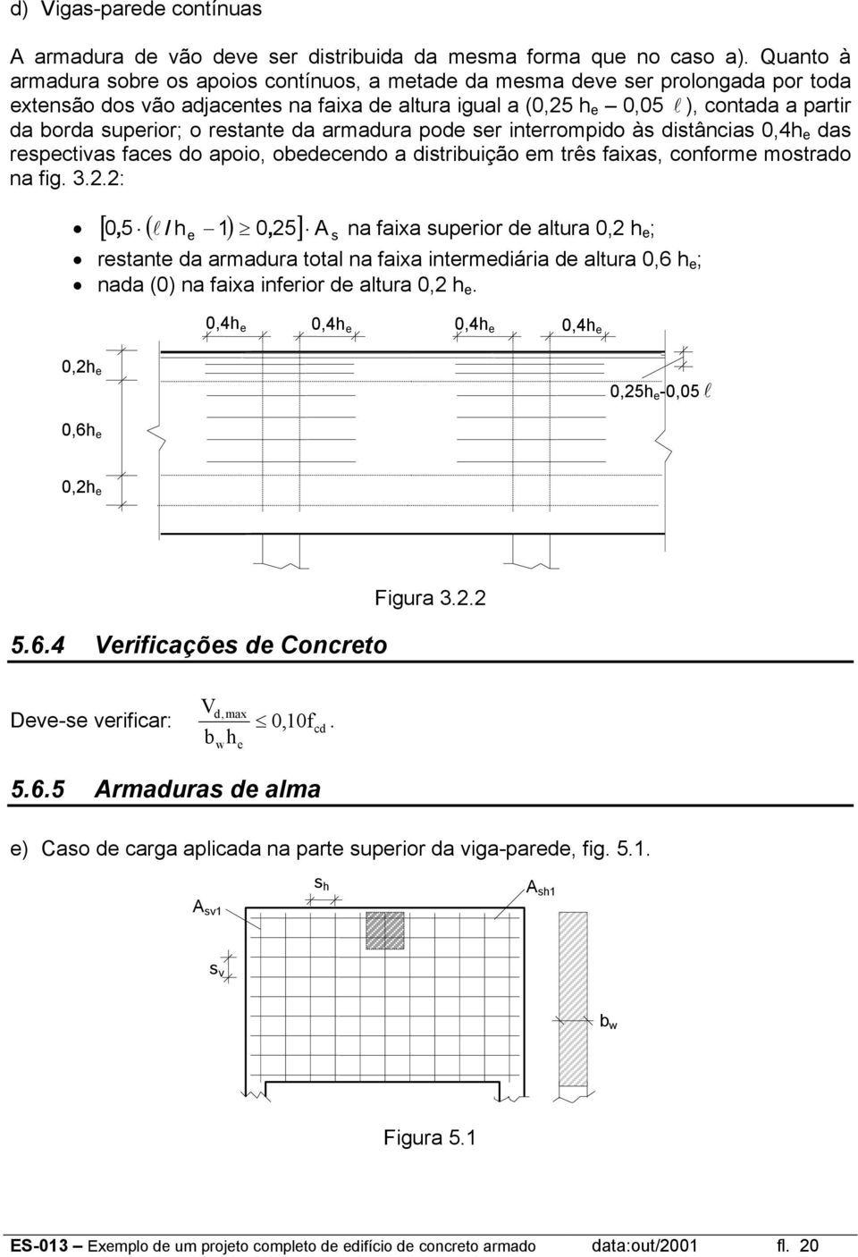 o restante da armadura pode ser interrompido às distâncias 0,4h e das respectivas faces do apoio, obedecendo a distribuição em três faias, conforme mostrado na fig. 3.