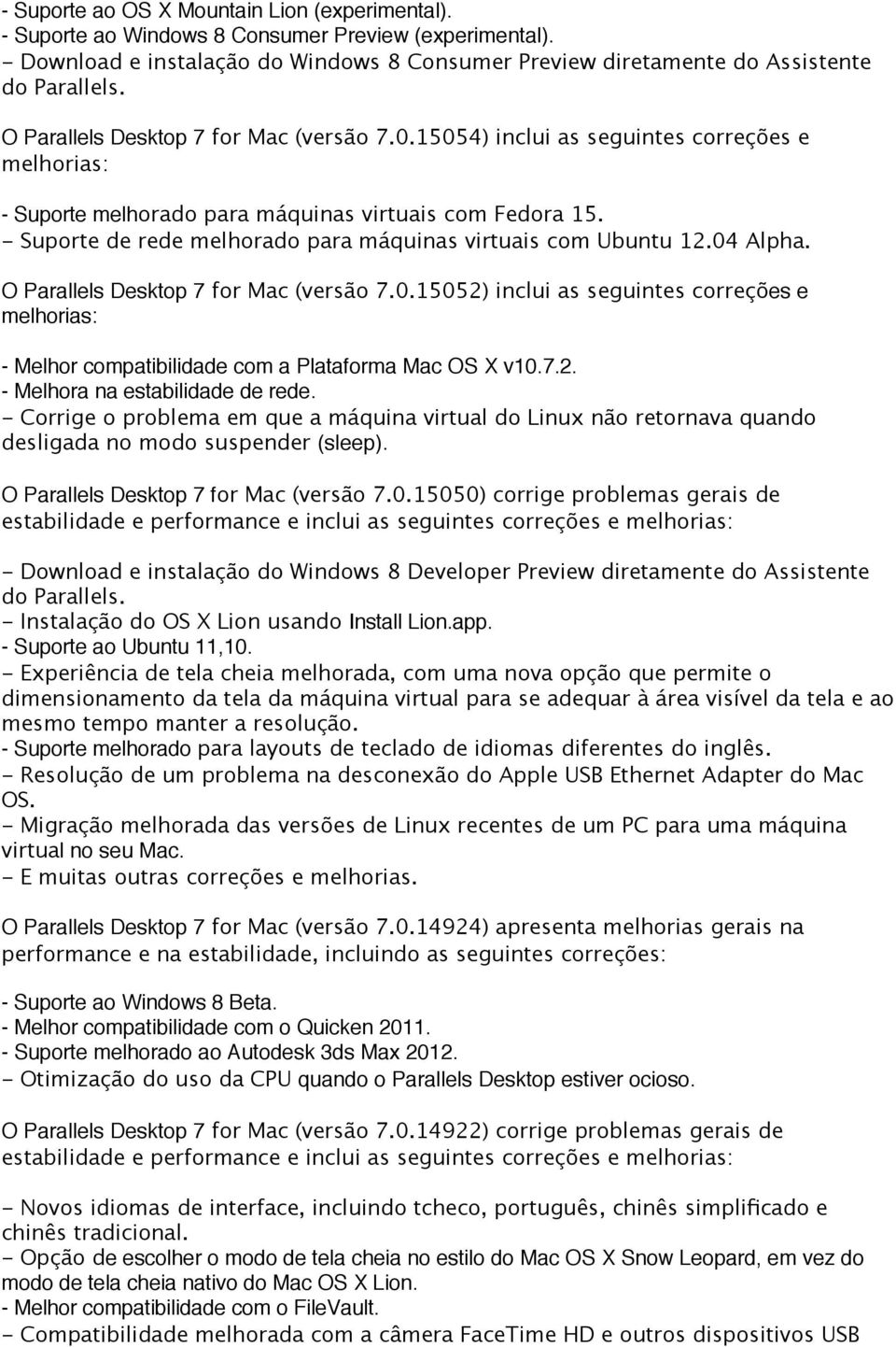 - Suporte de rede melhorado para máquinas virtuais com Ubuntu 12.04 Alpha. O Parallels Desktop 7 for Mac (versão 7.0.15052) inclui as seguintes correções e - Melhor compatibilidade com a Plataforma Mac OS X v10.