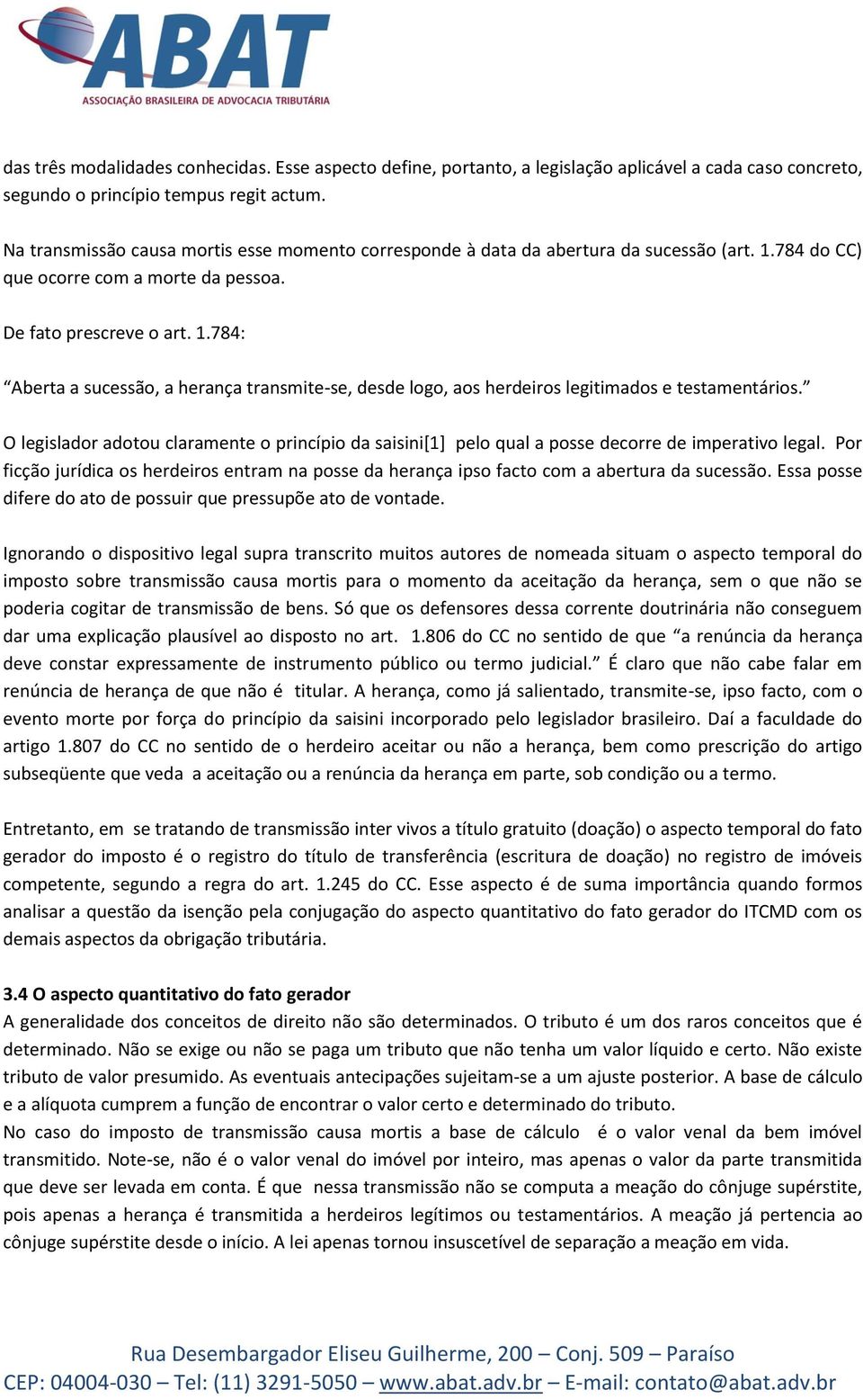 O legislador adotou claramente o princípio da saisini[1] pelo qual a posse decorre de imperativo legal.