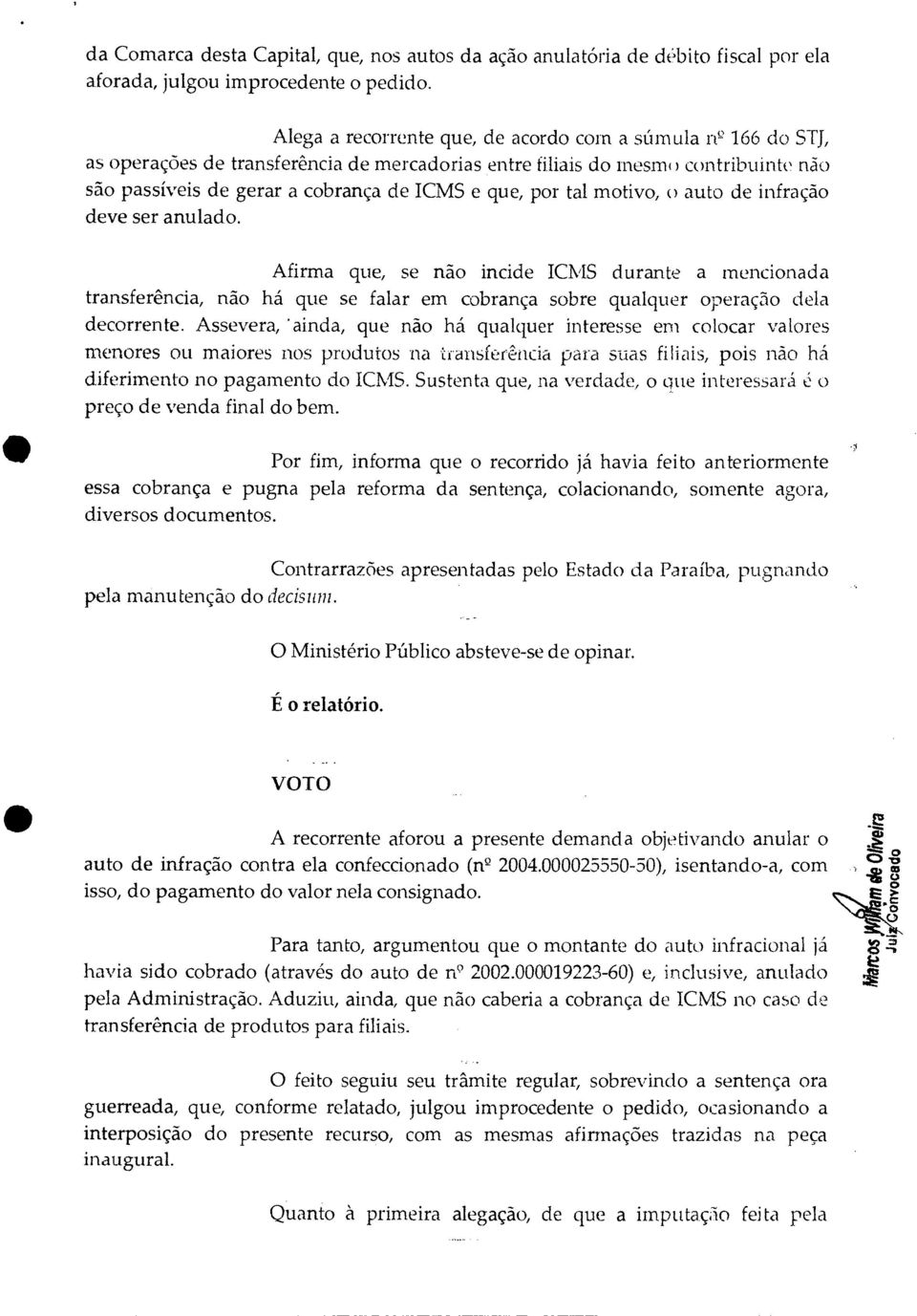 tal motivo, o auto de infração deve ser anulado. Afirma que, se não incide ICMS durante a mencionada transferência, não há que se falar em cobrança sobre qualquer operação dela decorrente.