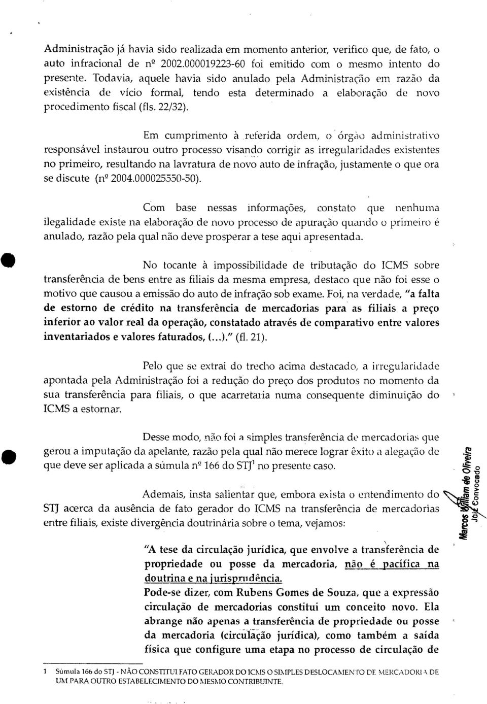 referida ordem, o Orgao administrativo responsável instaurou outro processo visando corrigir as irregularidades existentes no primeiro, resultando na lavratura de novo auto de infração, justamente o