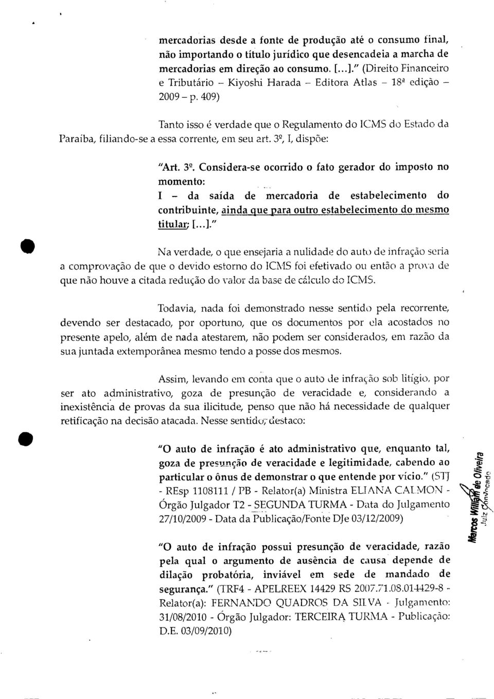 409) Tanto isso é verdade que o Regulamento do ICMS do Estado da Paraíba, filiando-se a essa corrente, em seu art. 3 2,