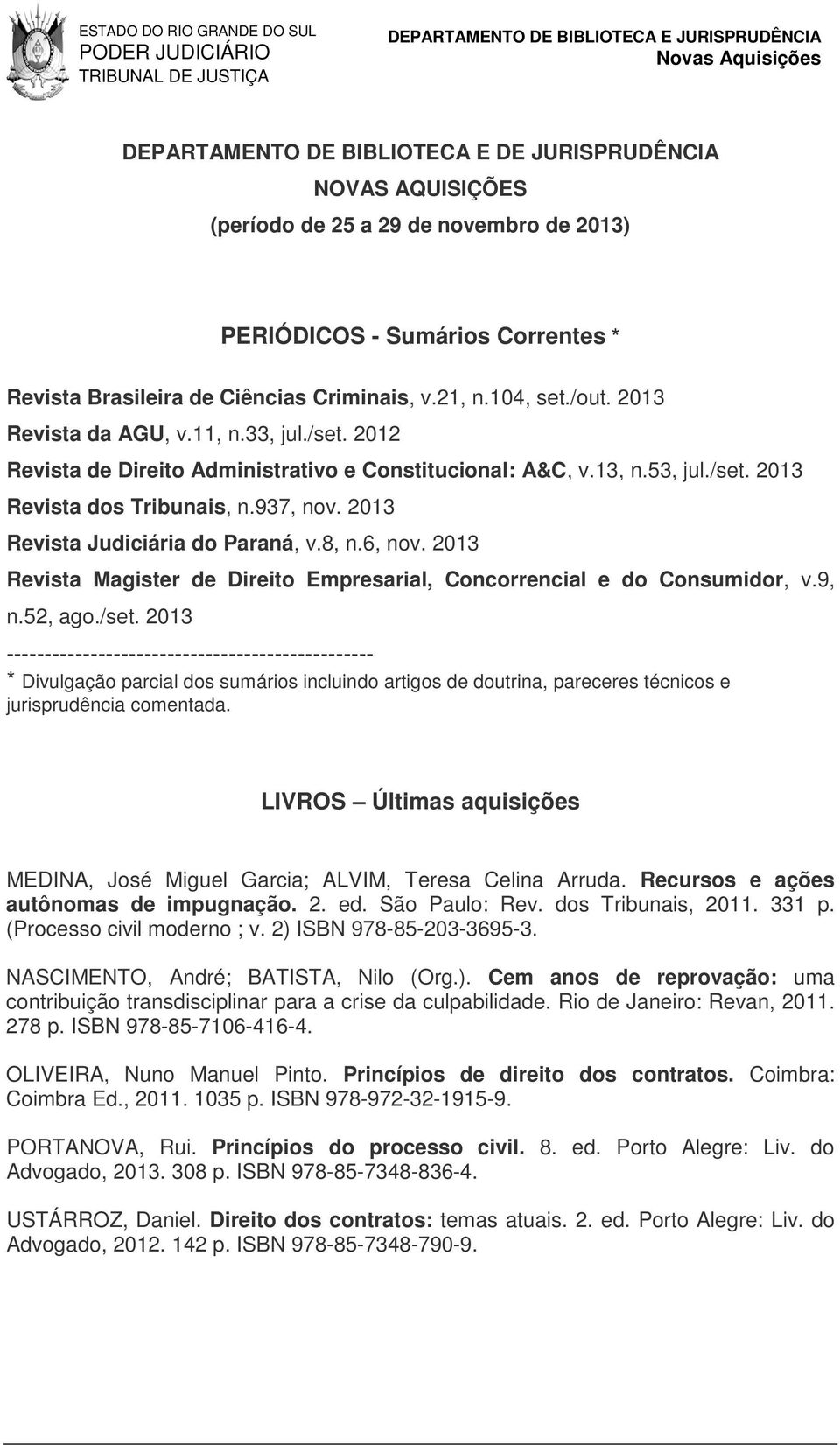 2013 Revista Judiciária do Paraná, v.8, n.6, nov. 2013 Revista Magister de Direito Empresarial, Concorrencial e do Consumidor, v.9, n.52, ago./set.