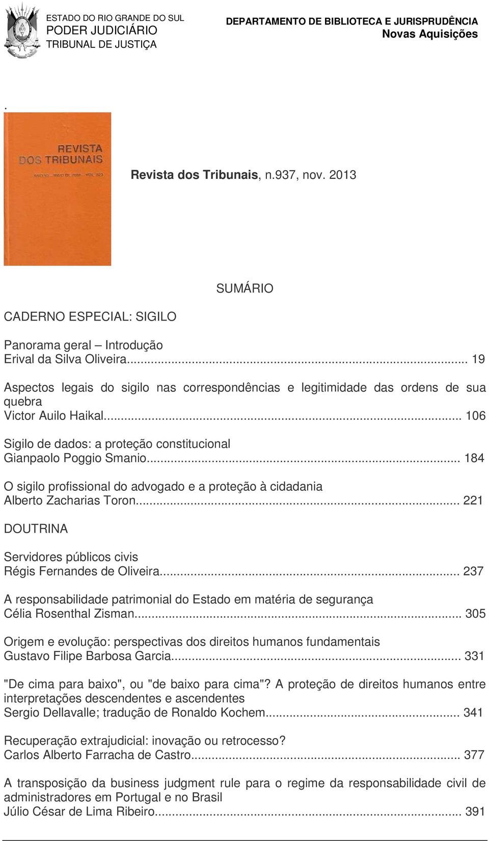 .. 184 O sigilo profissional do advogado e a proteção à cidadania Alberto Zacharias Toron... 221 DOUTRINA Servidores públicos civis Régis Fernandes de Oliveira.