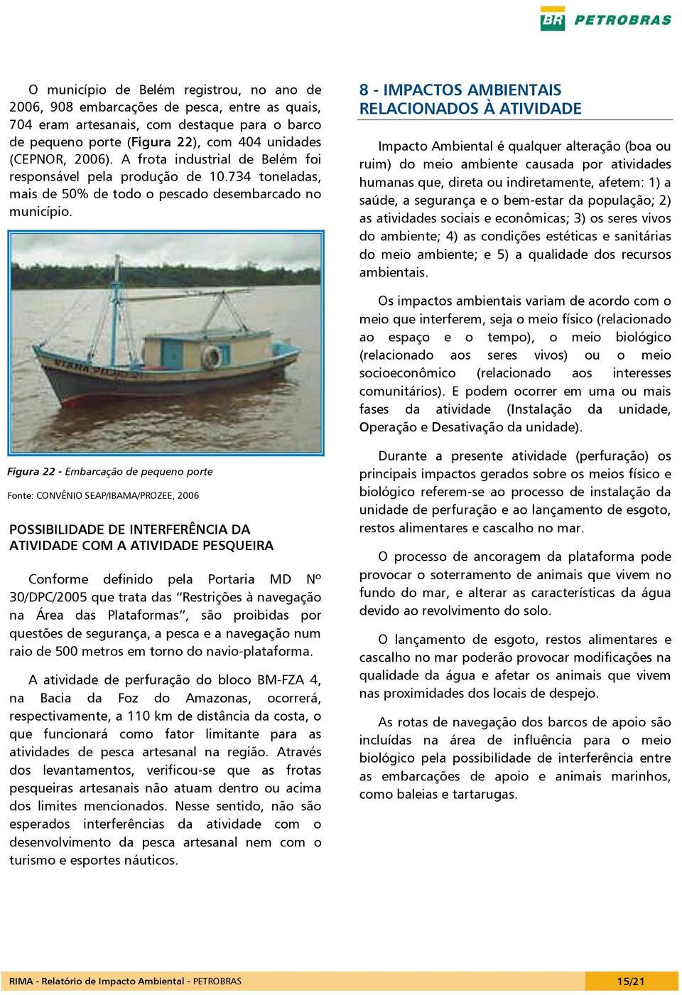 8 - IMPACTOS AMBIENTAIS RELACIONADOS À ATIVIDADE Impacto Ambiental é qualquer alteração (boa ou ruim) do meio ambiente causada por atividades humanas que, direta ou indiretamente, afetem: 1) a saúde,