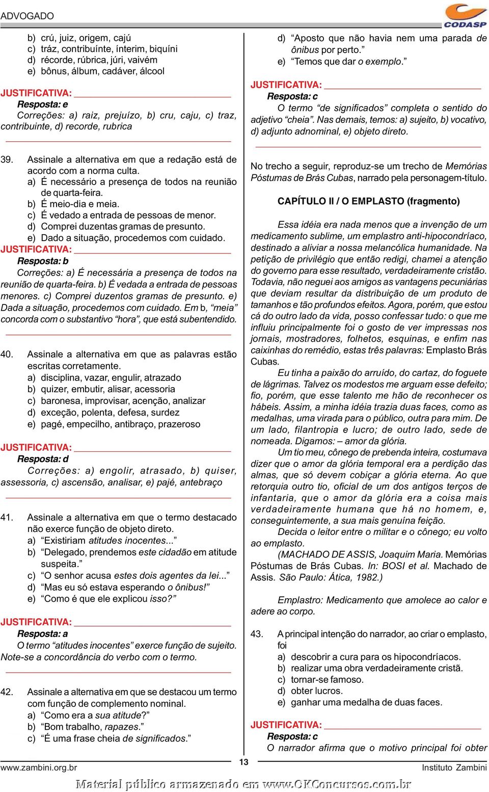 c) É vedado a entrada de pessoas de menor. d) Comprei duzentas gramas de presunto. e) Dado a situação, procedemos com cuidado.