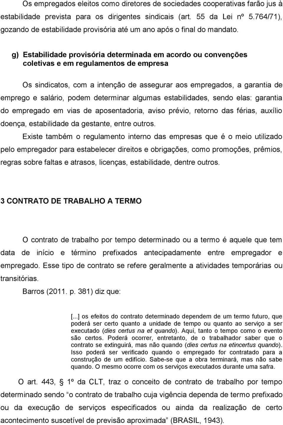 g) Estabilidade provisória determinada em acordo ou convenções coletivas e em regulamentos de empresa Os sindicatos, com a intenção de assegurar aos empregados, a garantia de emprego e salário, podem