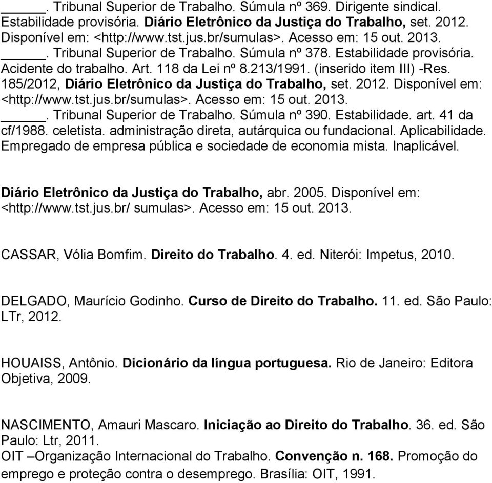 185/2012, Diário Eletrônico da Justiça do Trabalho, set. 2012. Disponível em: <http://www.tst.jus.br/sumulas>. Acesso em: 15 out. 2013.. Tribunal Superior de Trabalho. Súmula nº 390. Estabilidade.