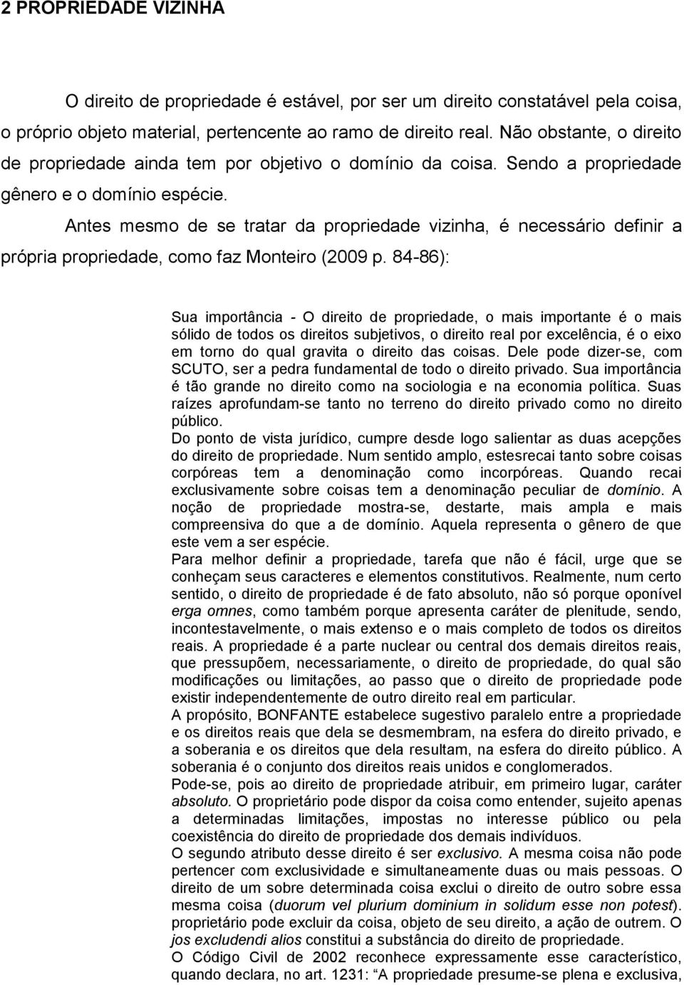 Antes mesmo de se tratar da propriedade vizinha, é necessário definir a própria propriedade, como faz Monteiro (2009 p.