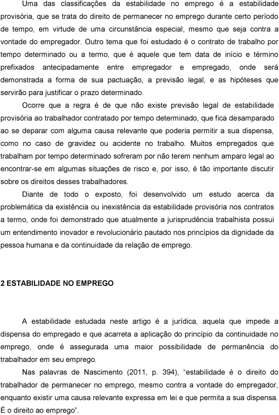 Outro tema que foi estudado é o contrato de trabalho por tempo determinado ou a termo, que é aquele que tem data de início e término prefixados antecipadamente entre empregador e empregado, onde será