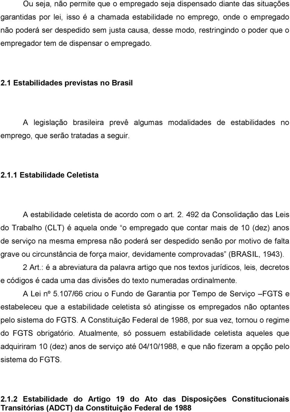 1 Estabilidades previstas no Brasil A legislação brasileira prevê algumas modalidades de estabilidades no emprego, que serão tratadas a seguir. 2.1.1 Estabilidade Celetista A estabilidade celetista de acordo com o art.