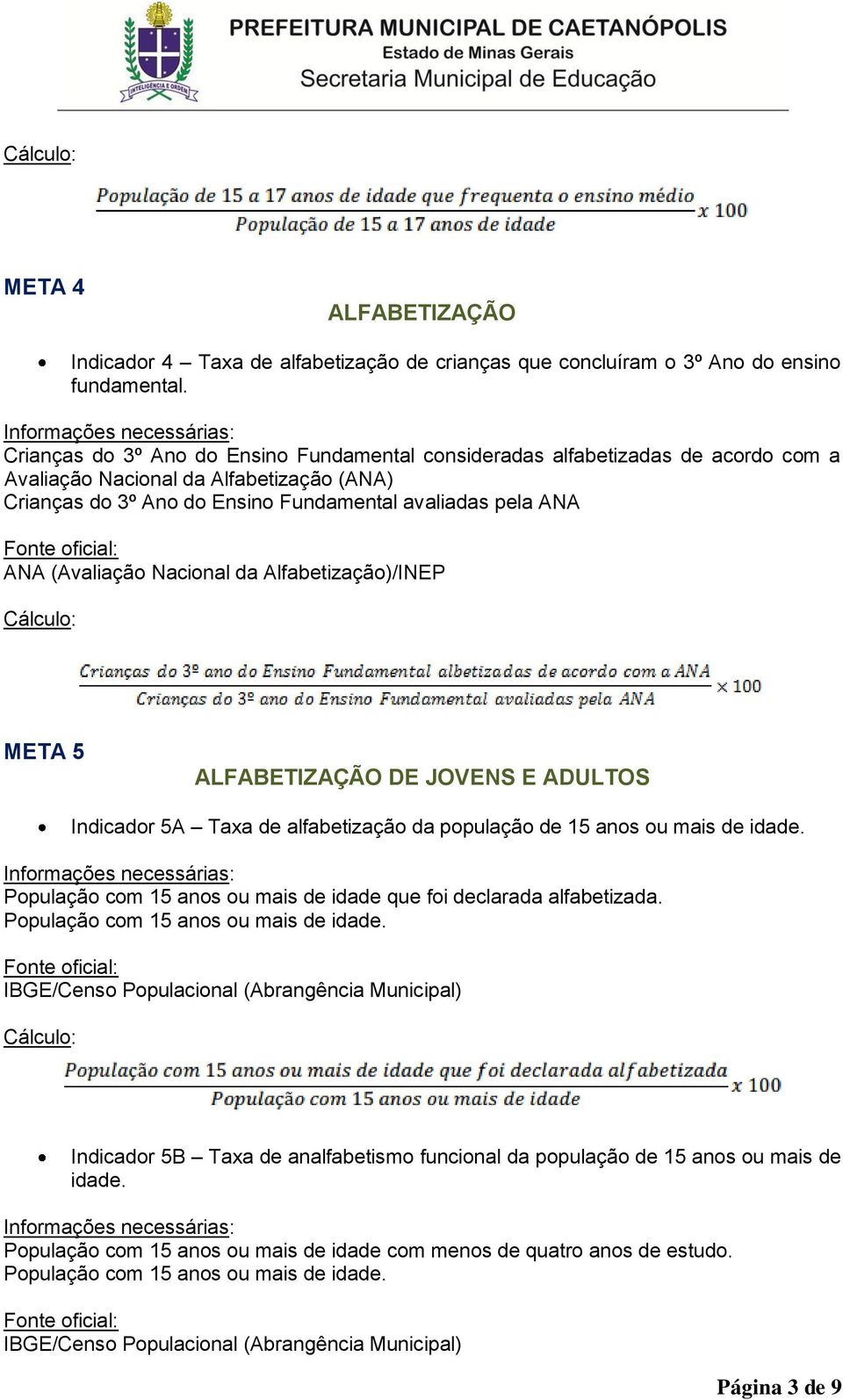 (Avaliação Nacional da Alfabetização)/INEP META 5 ALFABETIZAÇÃO DE JOVENS E ADULTOS Indicador 5A Taxa de alfabetização da população de 15 anos ou mais de idade.