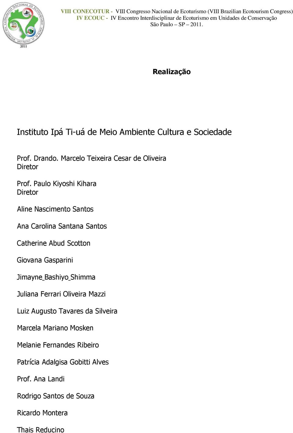 Paulo Kiyoshi Kihara Diretor Aline Nascimento Santos Ana Carolina Santana Santos Catherine Abud Scotton Giovana Gasparini