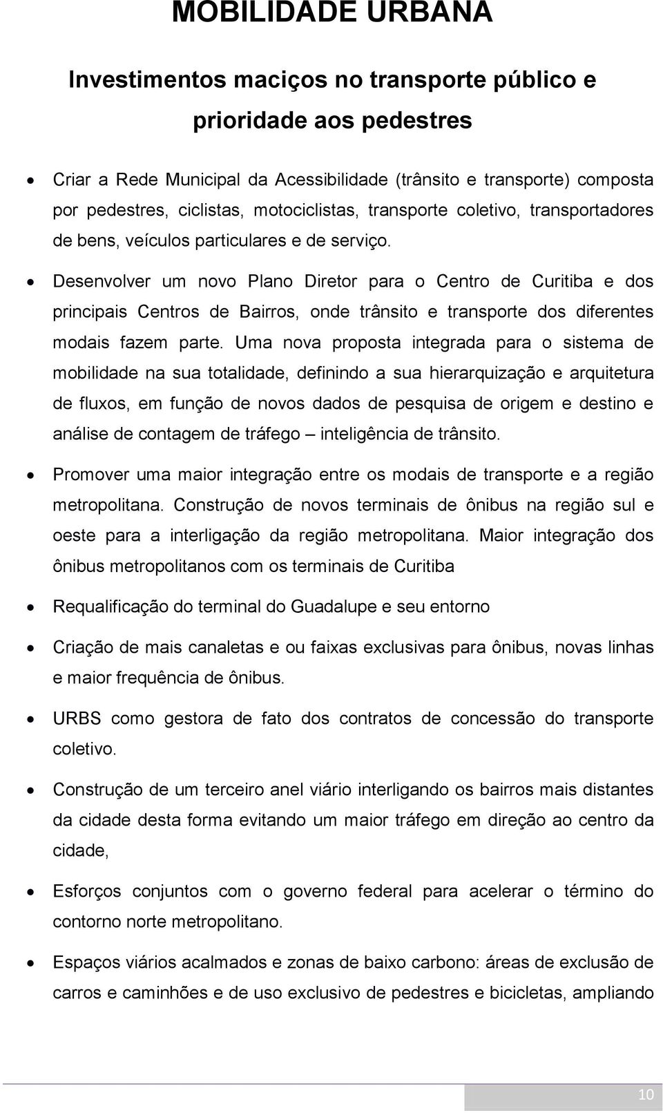 Desenvolver um novo Plano Diretor para o Centro de Curitiba e dos principais Centros de Bairros, onde trânsito e transporte dos diferentes modais fazem parte.