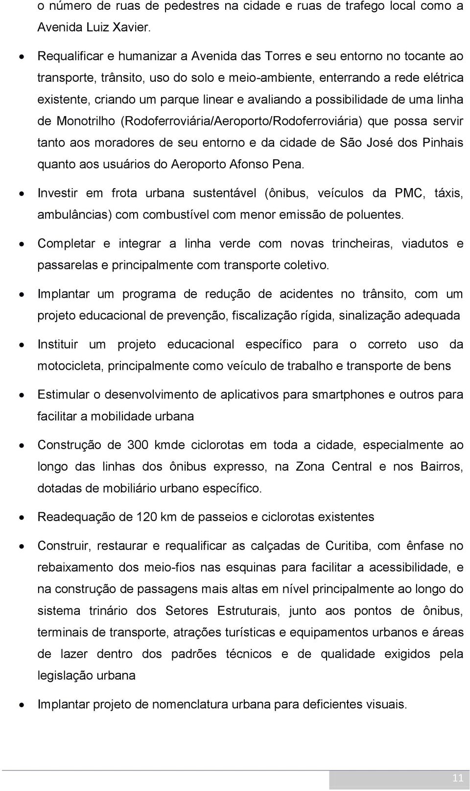 a possibilidade de uma linha de Monotrilho (Rodoferroviária/Aeroporto/Rodoferroviária) que possa servir tanto aos moradores de seu entorno e da cidade de São José dos Pinhais quanto aos usuários do
