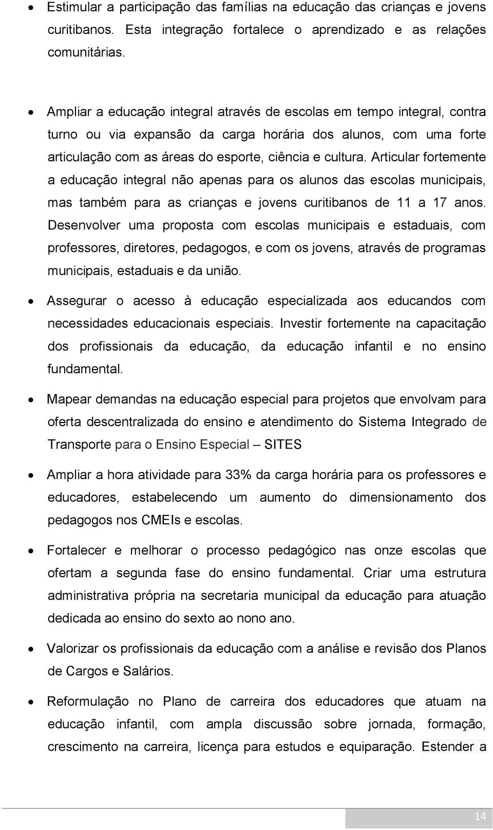 Articular fortemente a educação integral não apenas para os alunos das escolas municipais, mas também para as crianças e jovens curitibanos de 11 a 17 anos.