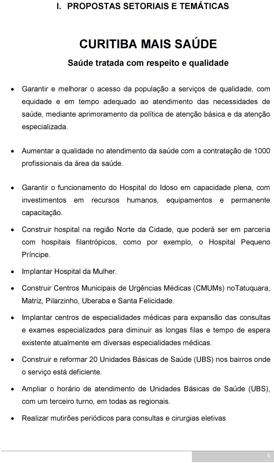 Aumentar a qualidade no atendimento da saúde com a contratação de 1000 profissionais da área da saúde.