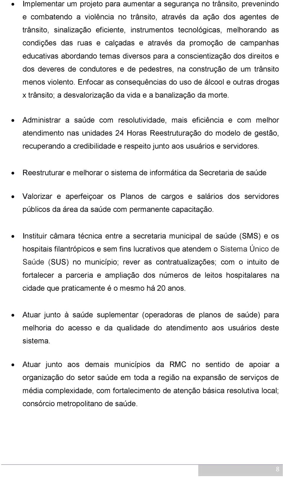 pedestres, na construção de um trânsito menos violento. Enfocar as consequências do uso de álcool e outras drogas x trânsito; a desvalorização da vida e a banalização da morte.