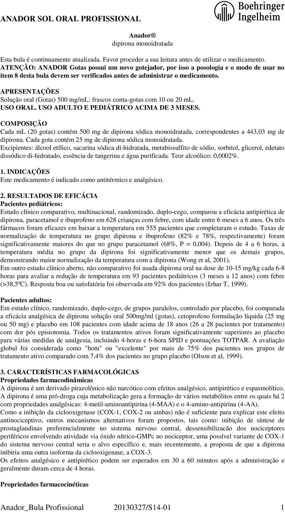 APRESENTAÇÕES Solução oral (Gotas) 500 mg/ml: frascos conta-gotas com 10 ou 20 ml. USO ORAL. USO ADULTO E PEDIÁTRICO ACIMA DE 3 MESES.