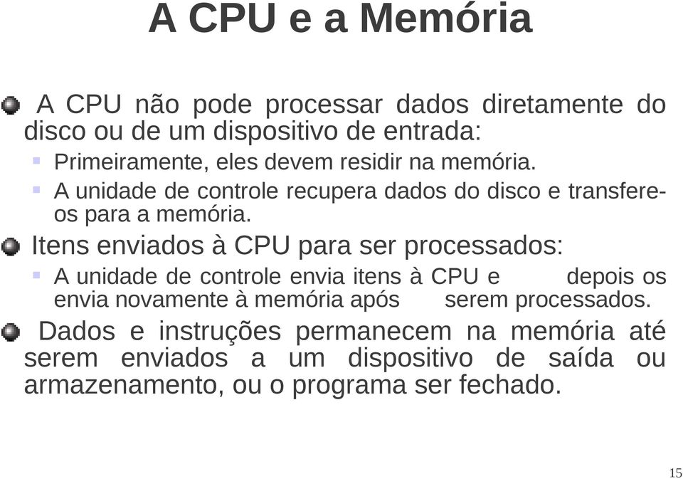 Itens enviados à CPU para ser processados: A unidade de controle envia itens à CPU e depois os envia novamente à memória após