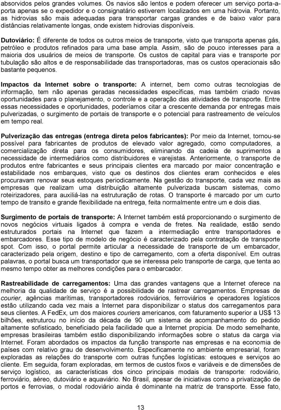 Dutoviário: É diferente de todos os outros meios de transporte, visto que transporta apenas gás, petróleo e produtos refinados para uma base ampla.