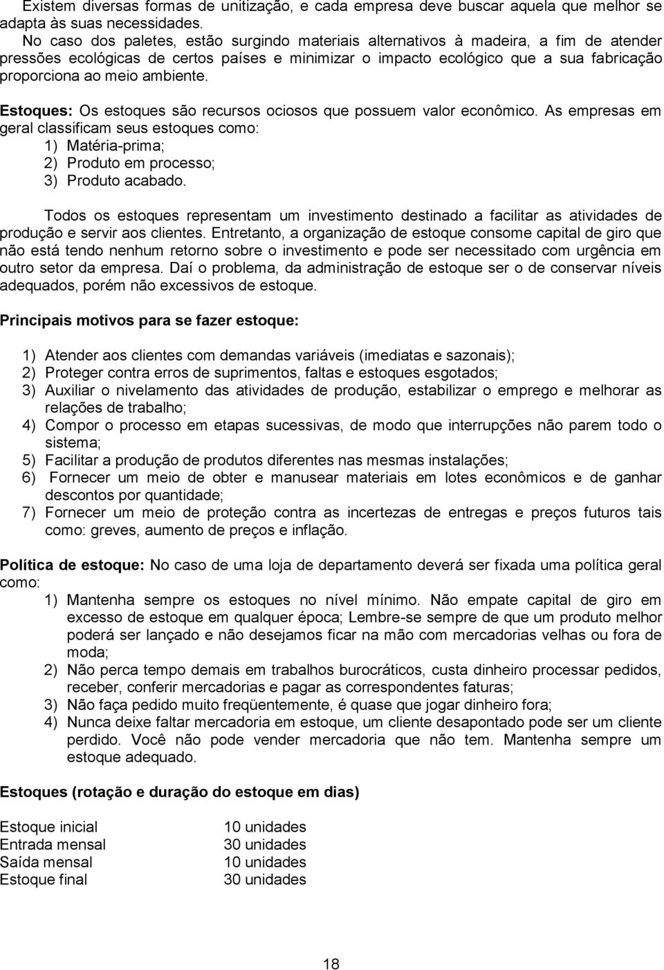 ambiente. Estoques: Os estoques são recursos ociosos que possuem valor econômico. As empresas em geral classificam seus estoques como: 1) Matéria-prima; 2) Produto em processo; 3) Produto acabado.