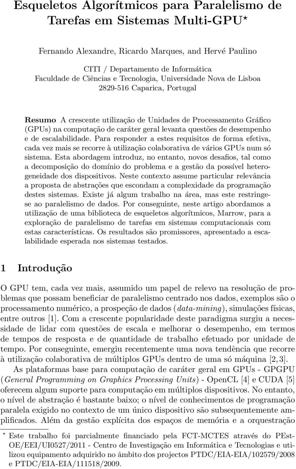 escalabilidade. Para responder a estes requisitos de forma efetiva, cada vez mais se recorre à utilização colaborativa de vários GPUs num só sistema.