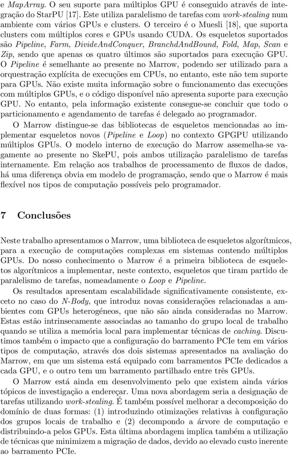 Os esqueletos suportados são Pipeline, Farm, DivideAndConquer, BranchdAndBound, Fold, Map, Scan e Zip, sendo que apenas os quatro últimos são suportados para execução GPU.