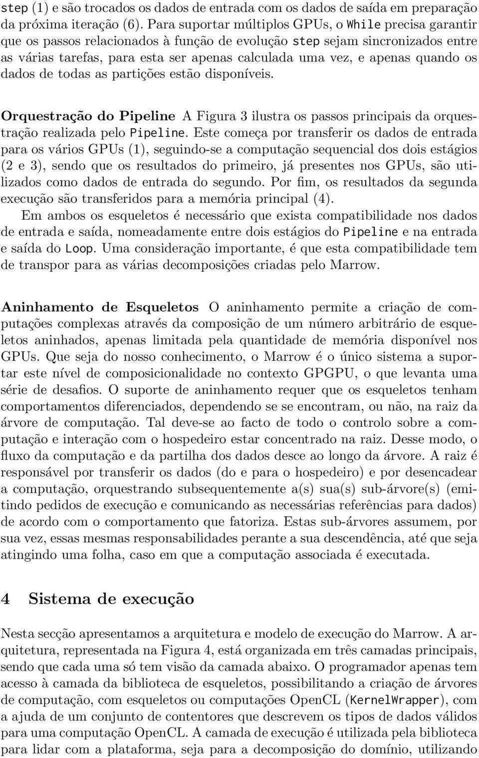 apenas quando os dados de todas as partições estão disponíveis. Orquestração do Pipeline A Figura 3 ilustra os passos principais da orquestração realizada pelo Pipeline.