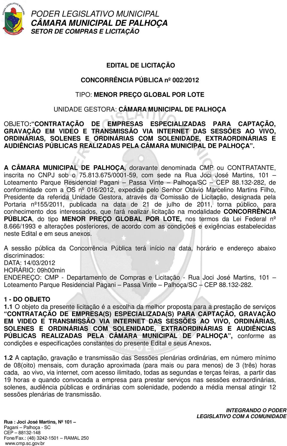 A, doravante denominada CMP ou CONTRATANTE, inscrita no CNPJ sob o 75.813.675/0001-59, com sede na Rua Joci José Martins, 101 Loteamento Parque Residencial Pagani Passa Vinte Palhoça/SC CEP 88.