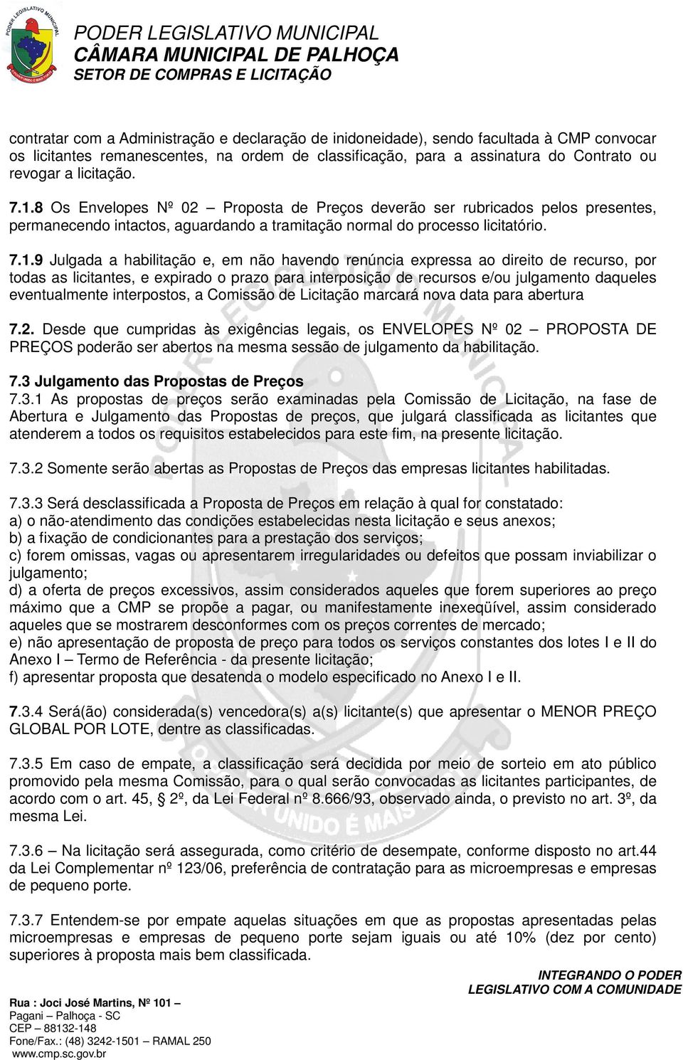 8 Os Envelopes Nº 02 Proposta de Preços deverão ser rubricados pelos presentes, permanecendo intactos, aguardando a tramitação normal do processo licitatório. 7.1.