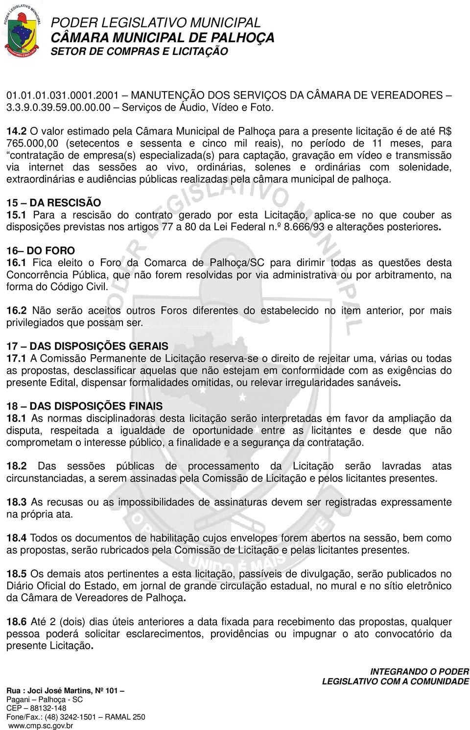 000,00 (setecentos e sessenta e cinco mil reais), no período de 11 meses, para contratação de empresa(s) especializada(s) para captação, gravação em vídeo e transmissão via internet das sessões ao